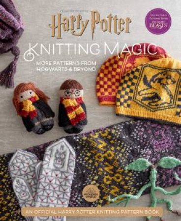 Harry Potter: Knitting Magic: More Patterns From Hogwarts And Beyond by Tanis Gray