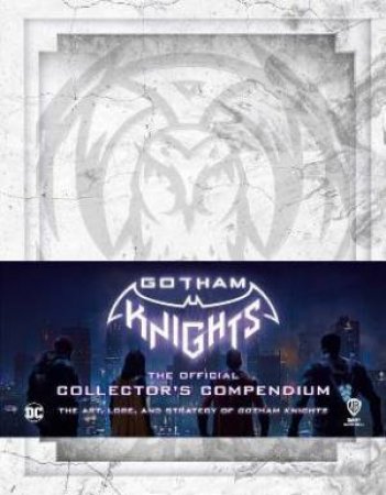 Gotham Knights: The Official Collector's Compendium by Michael Owen & Sebastian Haley