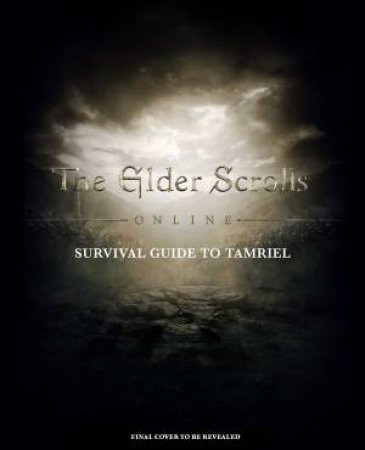 The Elder Scrolls: The Official Survival Guide To Tamriel by Tori Schafer