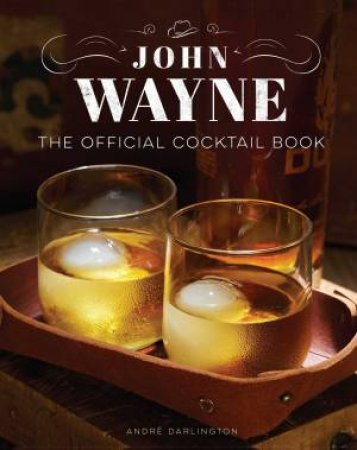 John Wayne: The Official Cocktail Book by Andr Darlington