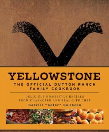 Yellowstone: The Official Dutton Ranch Family Cookbook by Gabriel \