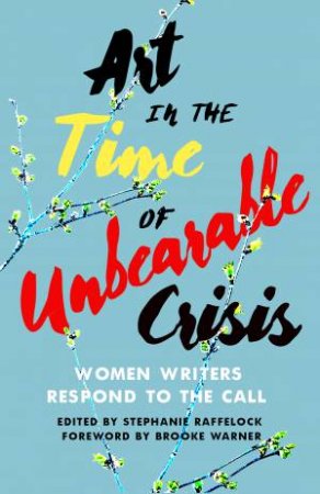 Art In The Time Of Unbearable Crisis by Stephanie Raffelock