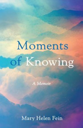 Moments of Knowing by Mary Helen Fein