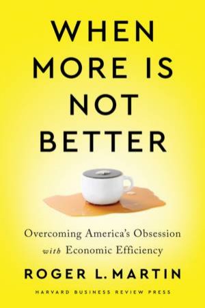 When More Is Not Better by Roger L. Martin