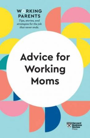 Advice For Working Moms (HBR Working Parents Series) by Harvard Business Review & Daisy Dowling & Sheryl G. Ziegler & Francesca Gino & Amy Jen Su