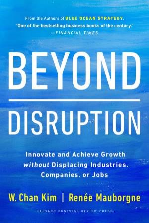 Beyond Disruption by W. Chan Kim & Rene A. Mauborgne