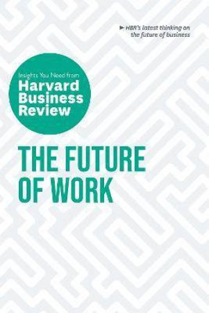 The Future Of Work: The Insights You Need From Harvard Business Review by Various