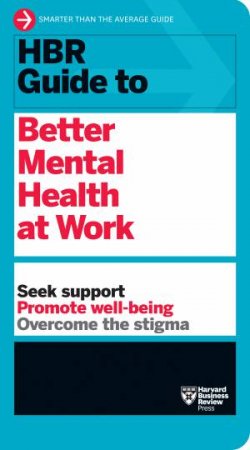 HBR Guide To Better Mental Health At Work (HBR Guide Series) by Harvard Business Review