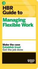 HBR Guide To Managing Flexible Work HBR Guide Series