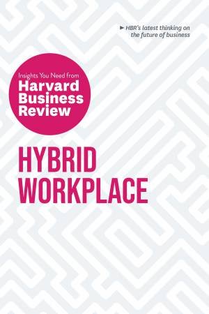 Hybrid Workplace: The Insights You Need From Harvard Business Review by Amy C. Edmondson, Joan C. Williams and Bob Frisch