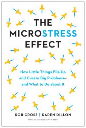 The Microstress Effect by Rob Cross & Karen Dillon