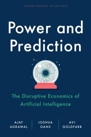 Power and Prediction by Ajay Agrawal & Joshua Gans & Avi Goldfarb