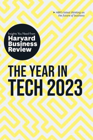 The Year In Tech, 2023 by Harvard Business Review & Beena Ammanath & Andrew Ng & Michael Luca & Bhaskar Ghosh