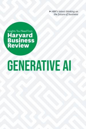 Generative AI: The Insights You Need from Harvard Business Review by Harvard Business Review & Ethan Mollick & David De Cremer & Tsedal Neeley & Prabhakant Sinha