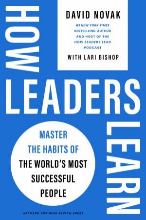 How Leaders Learn by David Novak & Lari Bishop