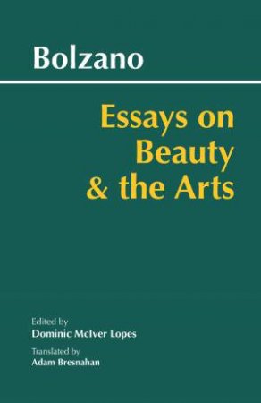 Essays on Beauty and the Arts by Bernard Bolzano & Dominic Lopes & Adam Bresnahan