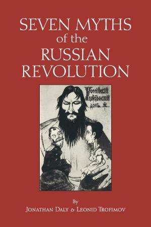 Seven Myths of the Russian Revolution by Jonathan Daly & Leonid Trofimov