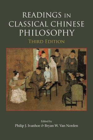 Readings in Classical Chinese Philosophy by Bryan W. Van Norden & Philip J. Ivanhoe