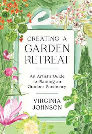 Creating A Garden Retreat by Virginia Johnson