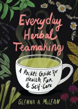 Everyday Herbal Teamaking by Glenna A. McLean