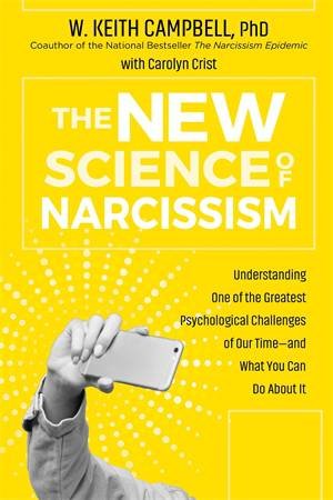 The New Science Of Narcissism by W. Keith Campbell & Carolyn Crist