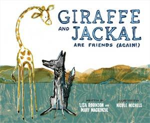 Giraffe and Jackal Are Friends (Again!) by Mary Mackenzie & Nicole Michels & Lisa Robinson