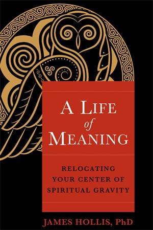 A Life of Meaning by James Hollis