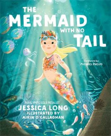 The Mermaid with No Tail by Jessica Long, Airin O’Callaghan & Airin O’Callaghan