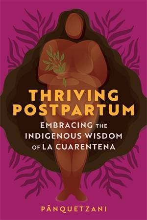 Thriving Postpartum by Pa¯nquetzani & Pa¯nquetzani