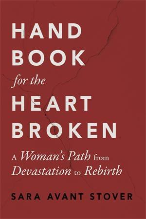 Handbook for the Heartbroken by Sara Avant Stover