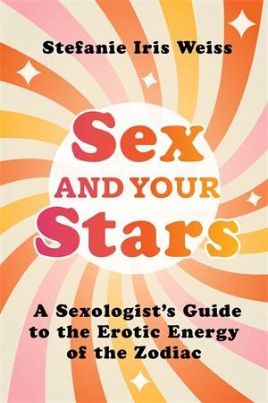 Sex and Your Stars by Stefanie Iris Weiss