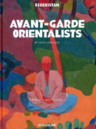 Uzbekistan: Avant-Garde Orientalists by Yaffa Assouline