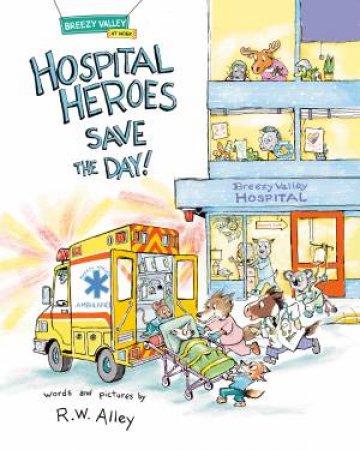 Hospital Heroes Save the Day! by R.W. Alley