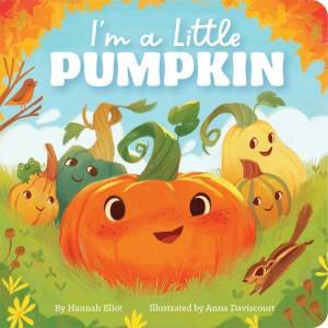 I'm A Little Pumpkin by Hannah Eliot & Anna Daviscourt