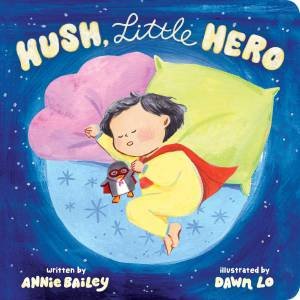 Hush, Little Hero by Annie Bailey & Dawn Lo