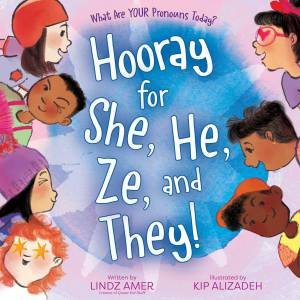 Hooray for She, He, Ze, and They! by Lindz Amer & Kip Alizadeh