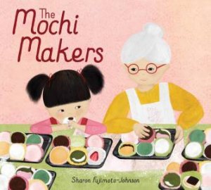 The Mochi Makers by Sharon Fujimoto-Johnson & Sharon Fujimoto-Johnson