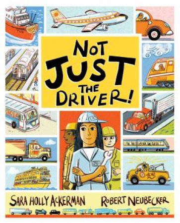 Not Just the Driver! by Sara Holly Ackerman & Robert Neubecker