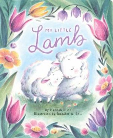 My Little Lamb by Hannah Eliot & Jennifer A. Bell