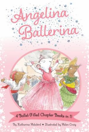 Angelina Ballerina 4 Ballet-Filled Chapter Books in 1! by Katharine Holabird & Helen Craig