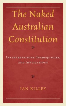 The Naked Australian Constitution by Ian Killey & Matt Harvey