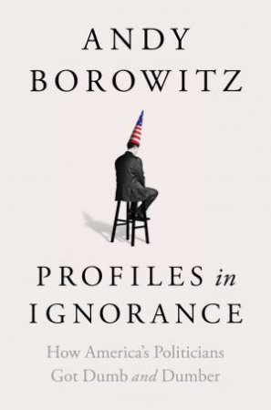 Profiles In Ignorance by Andy Borowitz