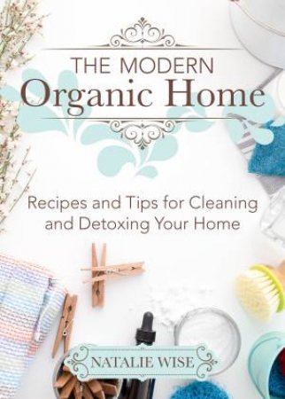 The Modern Organic Home by Natalie Wise