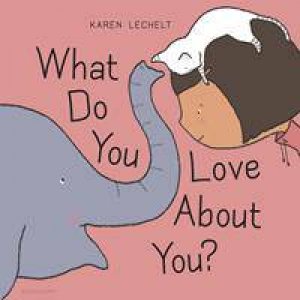 What Do You Love About You? by Karen Lechelt