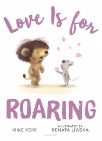 Love Is For Roaring by Mike Kerr & Renata Liwska