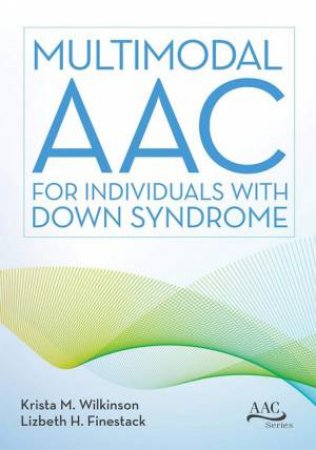 Multimodal AAC for Individuals with Down Syndrome by Krista M.; Finestack, Lizbeth H. Wilkinson