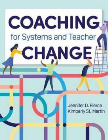 Coaching For Systems And Teacher Change by Jennifer D. Pierce & Kimberly St. Martin