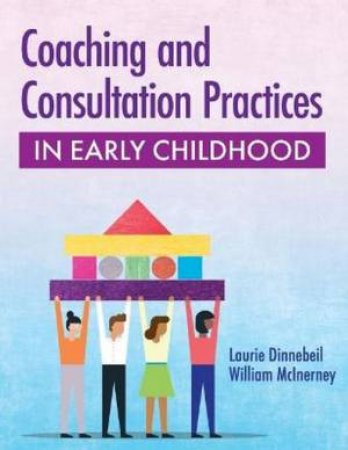 Coaching And Consultation Practices In Early Childhood by Laurie A. Dinnebeil & William McInerny