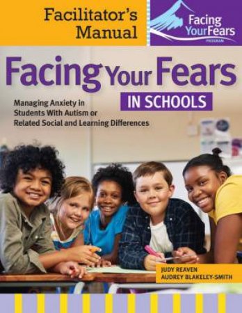 Facing Your Fears in Schools Facilitator Manual by Judy Reaven & Audrey Blakely-Smith
