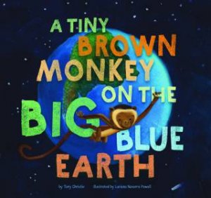 A Tiny Brown Monkey On The Big Blue Earth by Tory Christie & Luciana Navarro